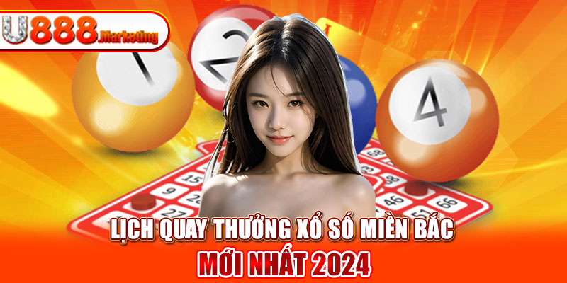 Lịch quay thưởng xổ số miền Bắc mới nhất 2024