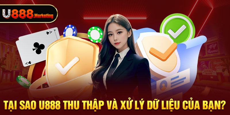 Tại sao U888 thu thập và xử lý dữ liệu của bạn