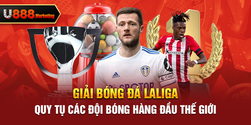 Giải bóng đá Laliga quy tụ các đội bóng hàng đầu thế giới