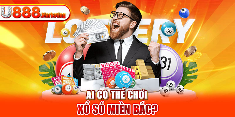 Ai có thể chơi xổ số miền Bắc