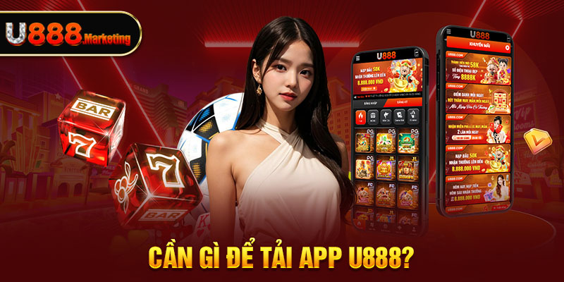 Cần gì để tải App U888
